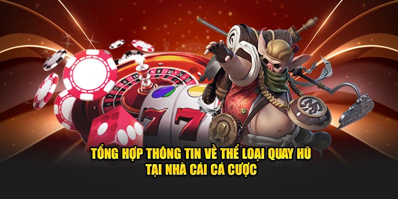 Tổng hợp thông tin về thể loại quay hũ tại nhà cái cá cược