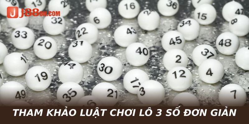 Tham khảo luật chơi lô 3 số đơn giản từ A đến Z